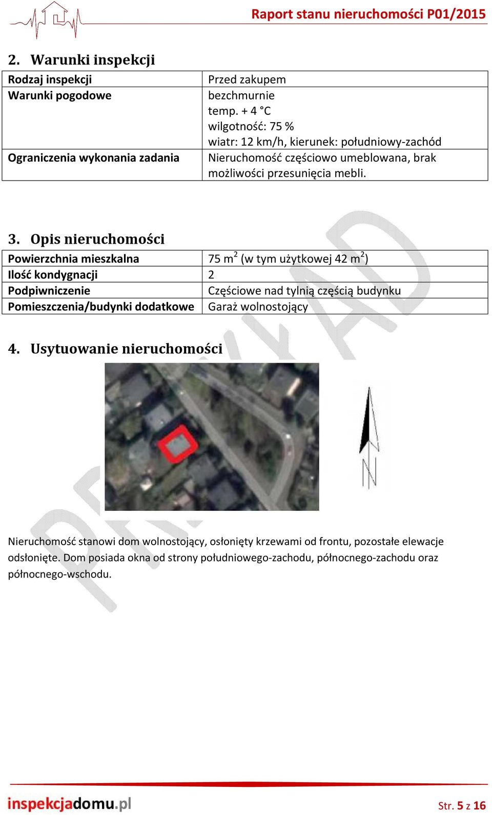 Opis nieruchomości Powierzchnia mieszkalna 75 m 2 (w tym użytkowej 42 m 2 ) Ilość kondygnacji 2 Podpiwniczenie Częściowe nad tylnią częścią budynku Pomieszczenia/budynki