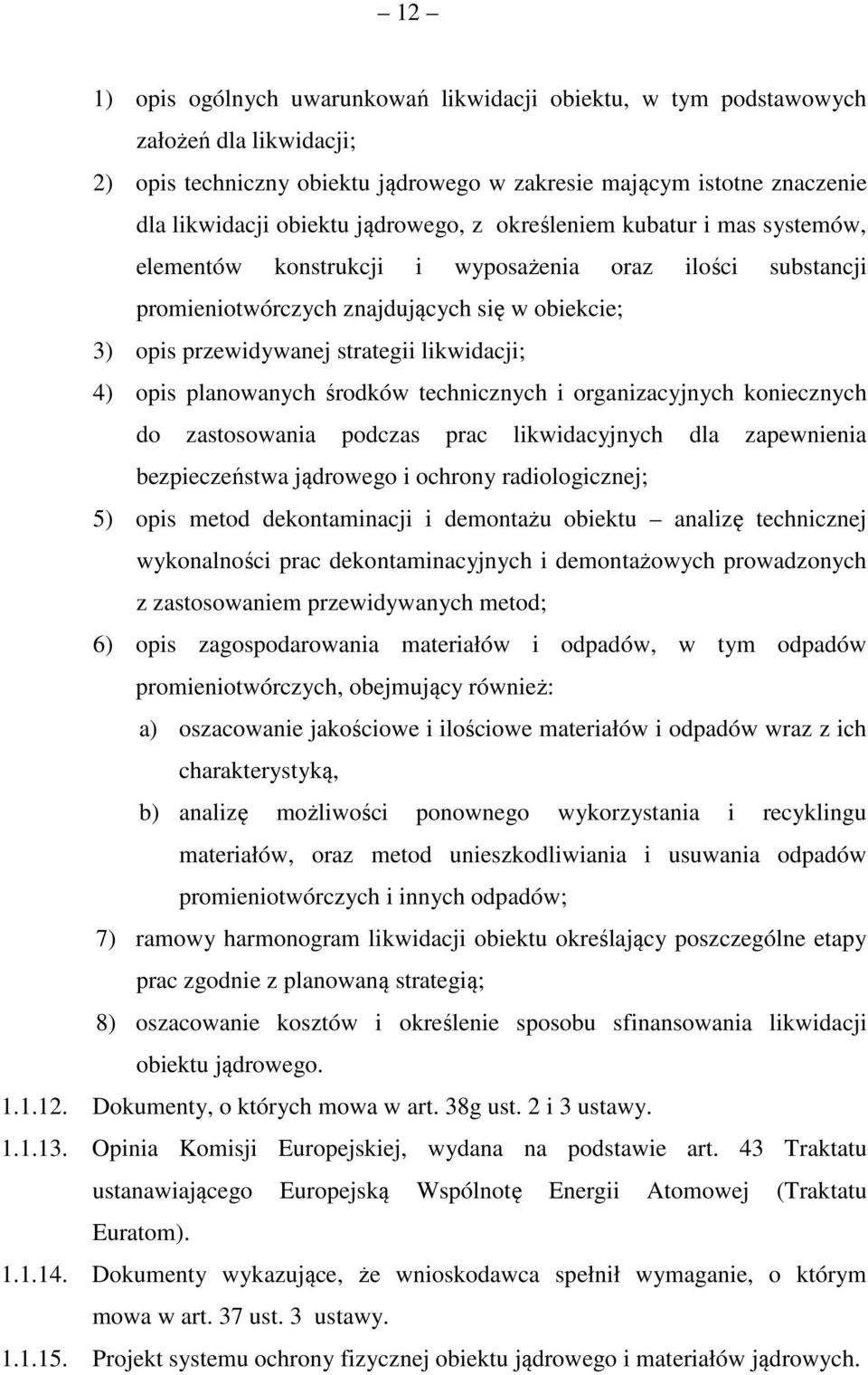 4) opis planowanych środków technicznych i organizacyjnych koniecznych do zastosowania podczas prac likwidacyjnych dla zapewnienia bezpieczeństwa jądrowego i ochrony radiologicznej; 5) opis metod