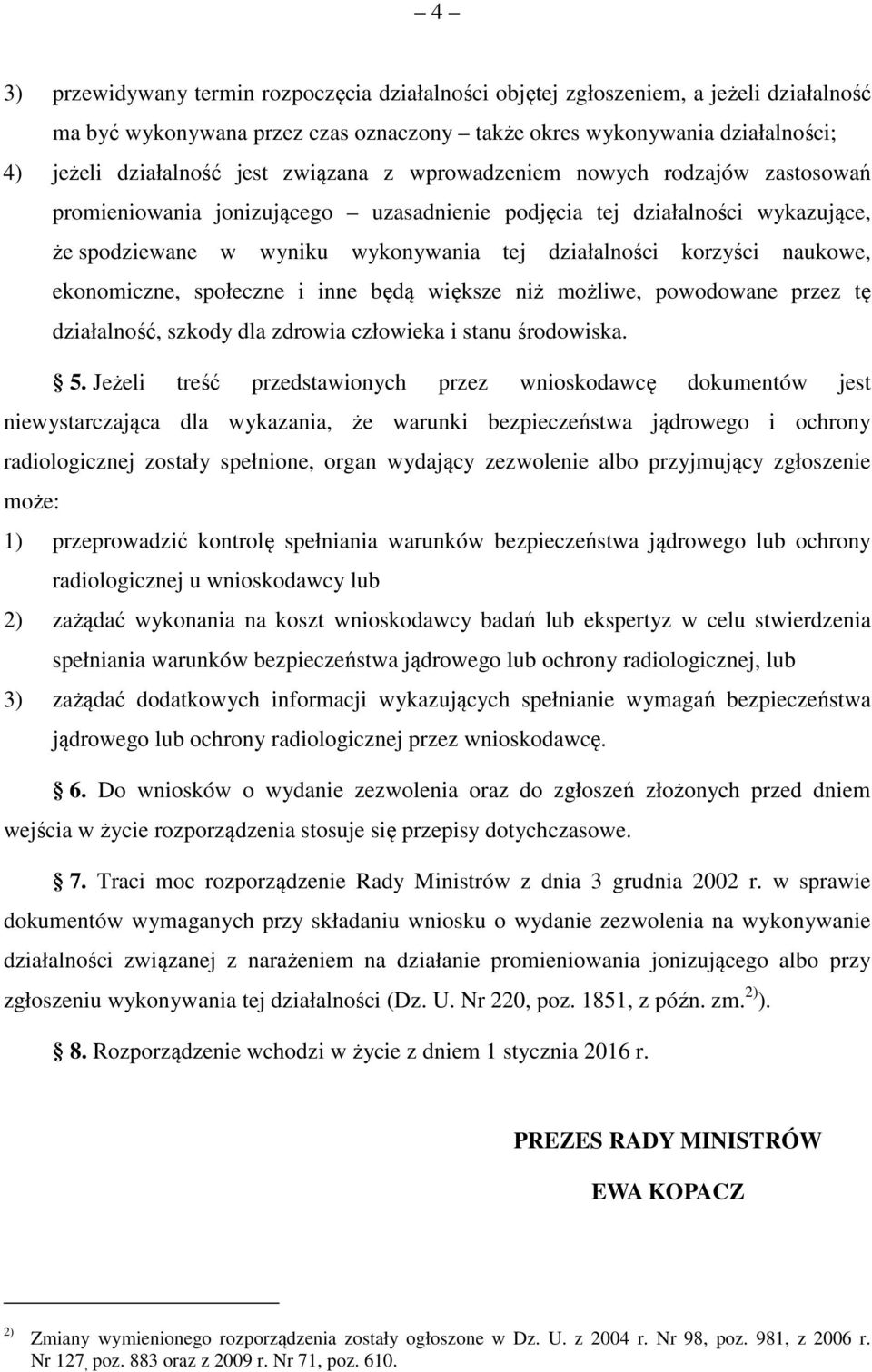 naukowe, ekonomiczne, społeczne i inne będą większe niż możliwe, powodowane przez tę działalność, szkody dla zdrowia człowieka i stanu środowiska. 5.