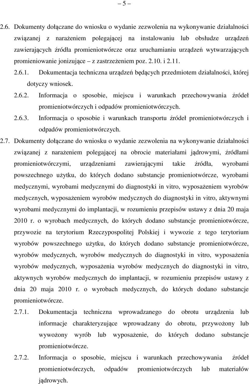 uruchamianiu urządzeń wytwarzających promieniowanie jonizujące z zastrzeżeniem poz. 2.10. i 2.11. 2.6.1. Dokumentacja techniczna urządzeń będących przedmiotem działalności, której dotyczy wniosek. 2.6.2. Informacja o sposobie, miejscu i warunkach przechowywania źródeł promieniotwórczych i odpadów promieniotwórczych.