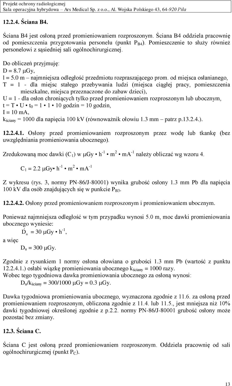 od miejsca osłanianego, T = 1 - dla miejsc stałego przebywania ludzi (miejsca ciągłej pracy, pomieszczenia mieszkalne, miejsca przeznaczone do zabaw dzieci), U = 1 - dla osłon chroniących tylko przed