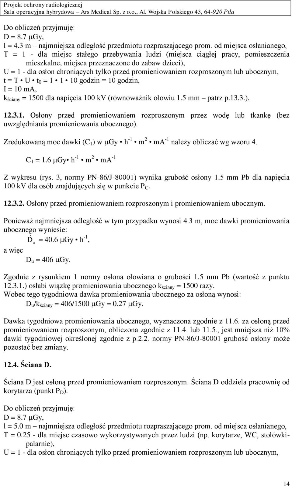 promieniowaniem rozproszonym lub ubocznym, t = T U t 0 = 1 1 10 godzin = 10 godzin, I = 10 ma, k ściany = 1500 100 kv (równoważnik ołowiu 1.5 mm patrz p.13.3.). 12.3.1. Osłony przed promieniowaniem rozproszonym przez wodę lub tkankę (bez uwzględniania promieniowania ubocznego).