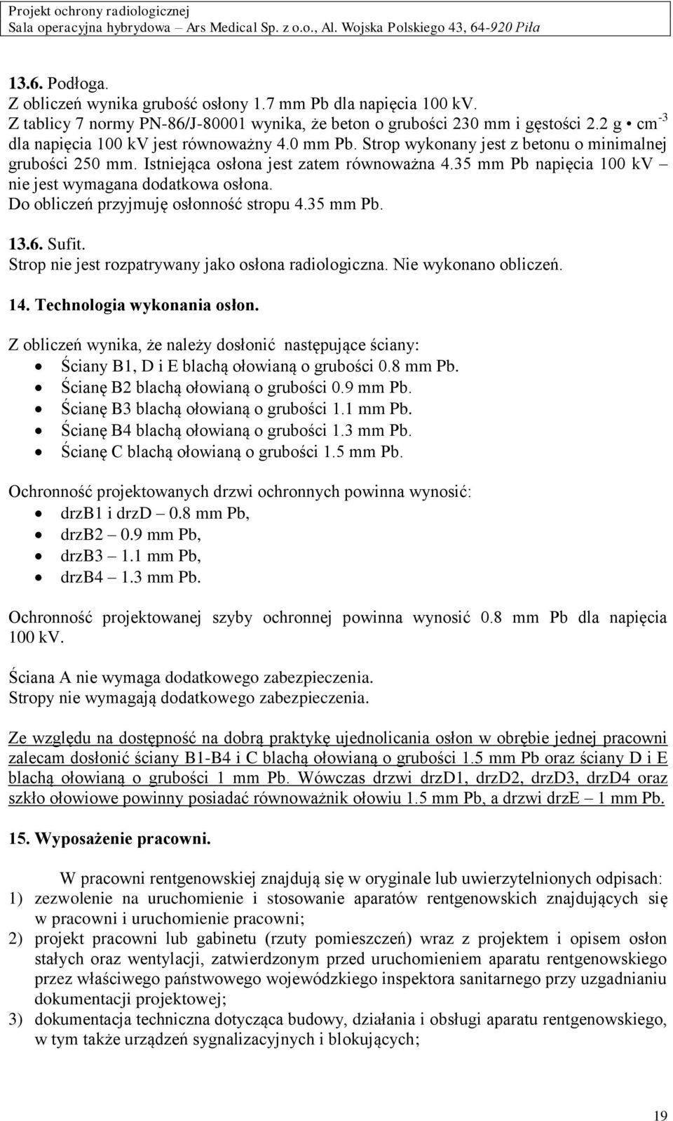 Do obliczeń przyjmuję osłonność stropu 4.35 mm Pb. 13.6. Sufit. Strop nie jest rozpatrywany jako osłona radiologiczna. Nie wykonano obliczeń. 14. Technologia wykonania osłon.