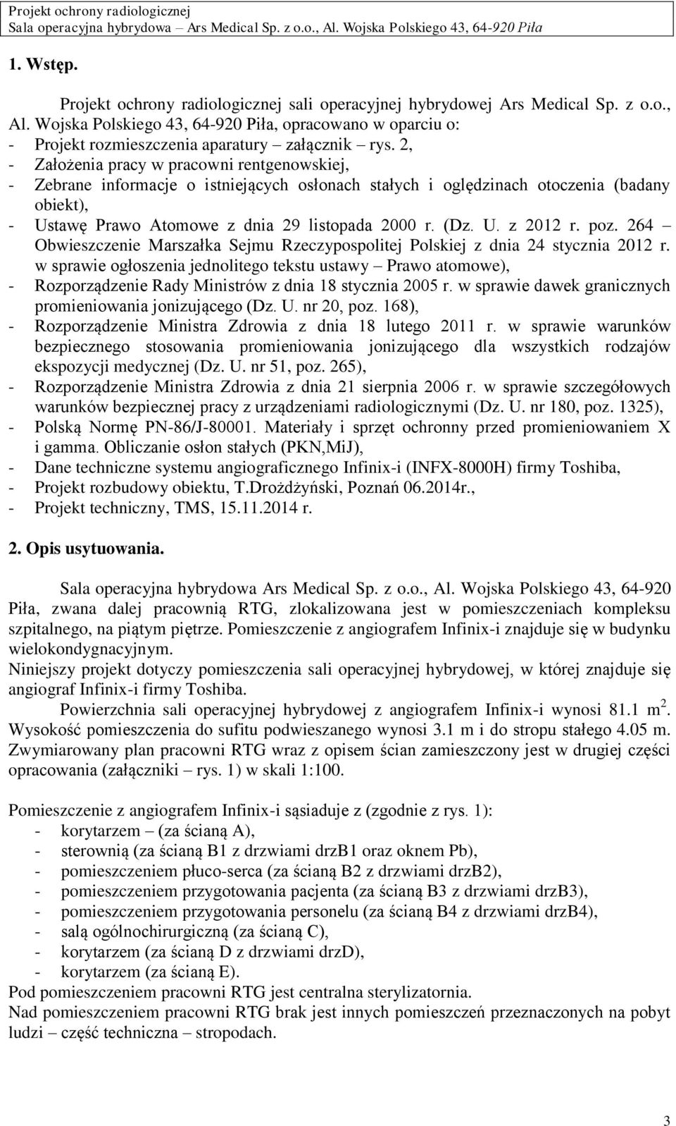 2, - Założenia pracy w pracowni rentgenowskiej, - Zebrane informacje o istniejących osłonach stałych i oględzinach otoczenia (badany obiekt), - Ustawę Prawo Atomowe z dnia 29 listopada 2000 r. (Dz. U. z 2012 r.