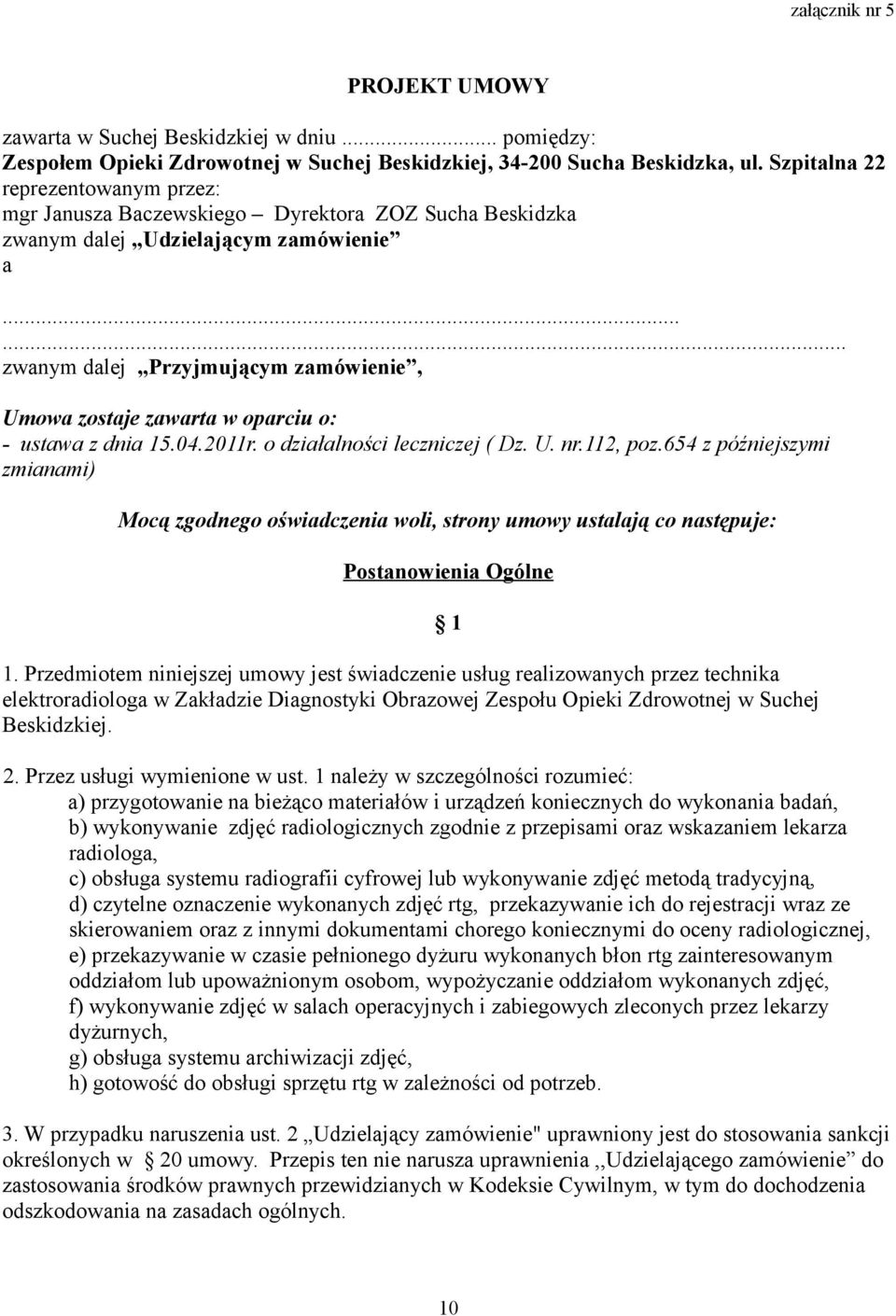 ..... zwanym dalej,,przyjmującym zamówienie, Umowa zostaje zawarta w oparciu o: - ustawa z dnia 15.04.2011r. o działalności leczniczej ( Dz. U. nr.112, poz.