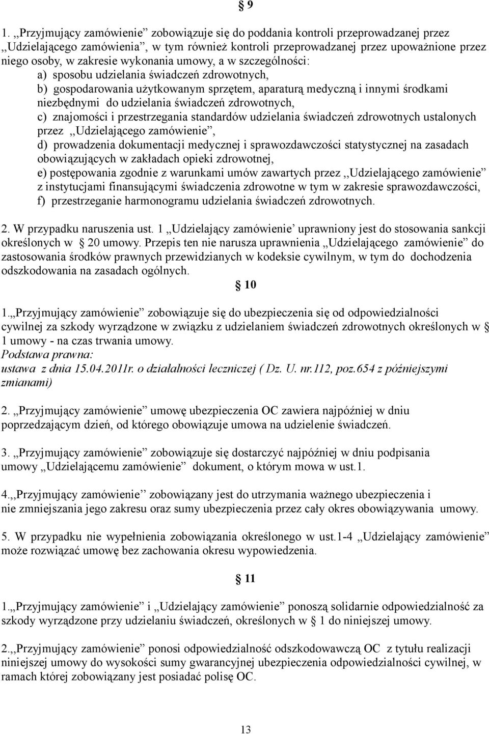 świadczeń zdrowotnych, c) znajomości i przestrzegania standardów udzielania świadczeń zdrowotnych ustalonych przez,,udzielającego zamówienie, d) prowadzenia dokumentacji medycznej i sprawozdawczości