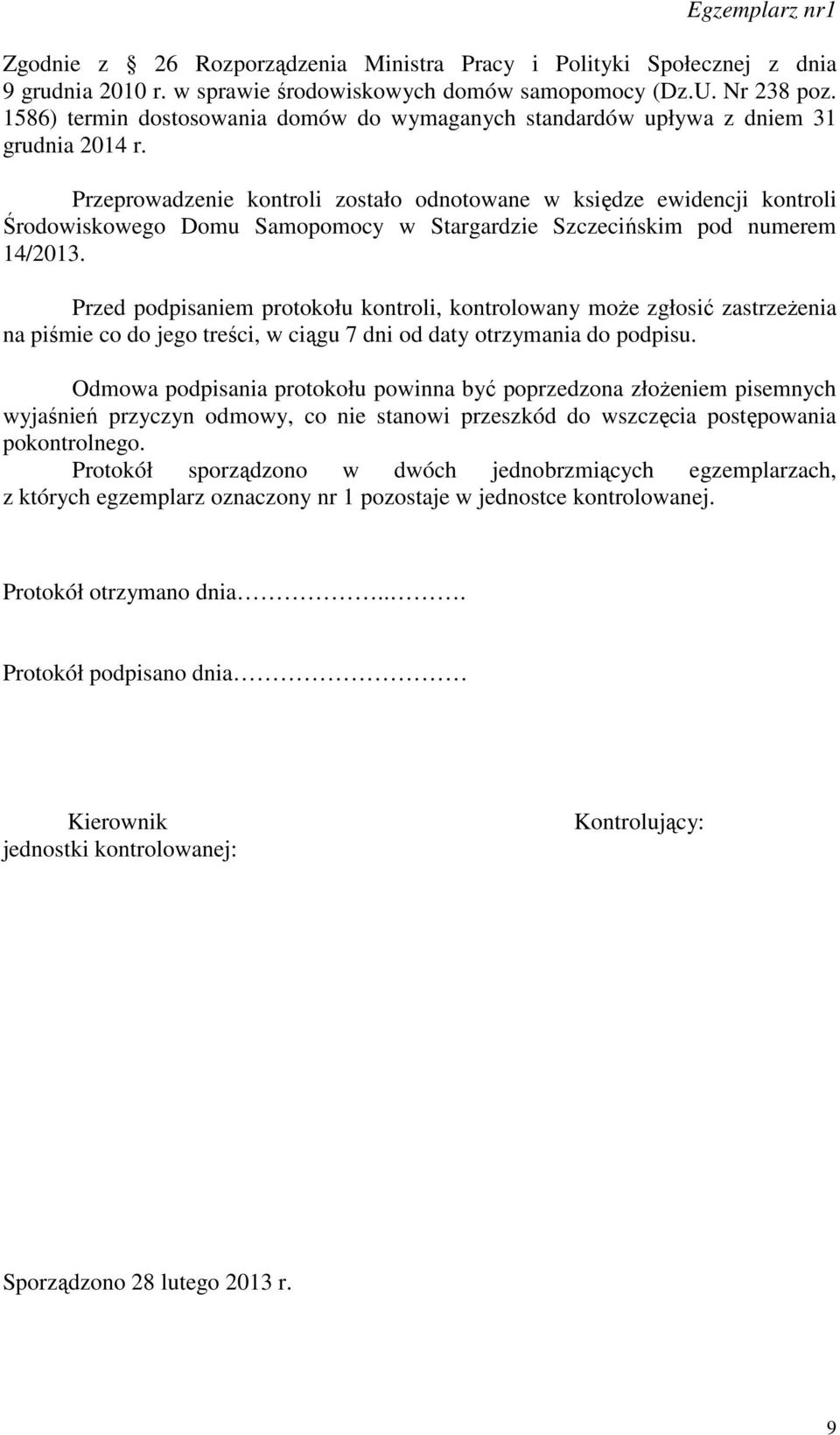 Przeprowadzenie kontroli zostało odnotowane w księdze ewidencji kontroli Środowiskowego Domu Samopomocy w Stargardzie Szczecińskim pod numerem 14/2013.