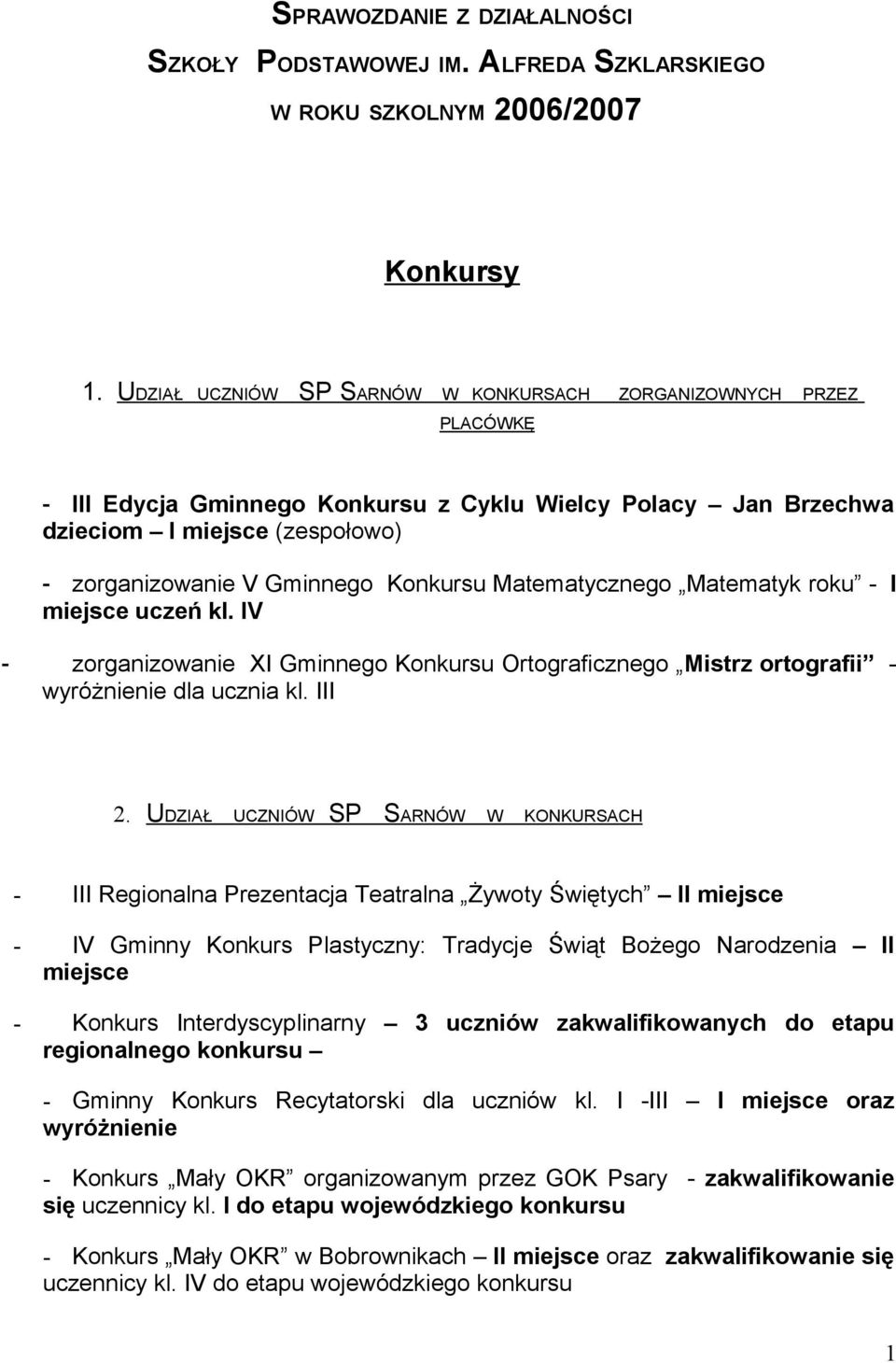 Konkursu Matematycznego Matematyk roku - I miejsce uczeń kl. IV - zorganizowanie XI Gminnego Konkursu Ortograficznego Mistrz ortografii - wyróżnienie dla ucznia kl. III 2.