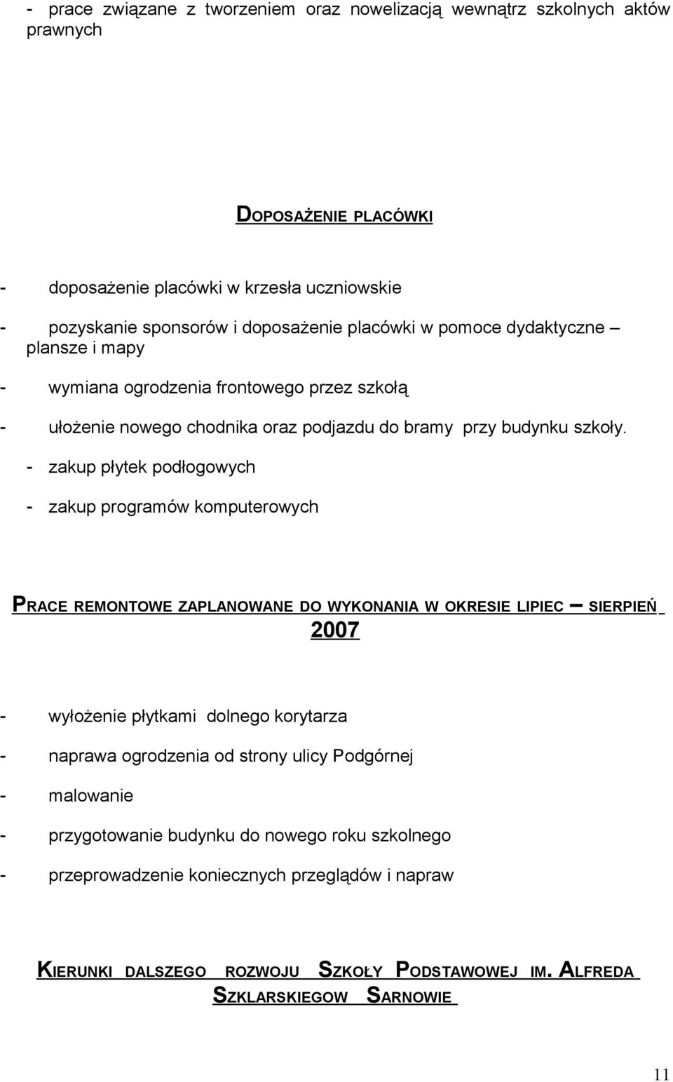 - zakup płytek podłogowych - zakup programów komputerowych PRACE REMONTOWE ZAPLANOWANE DO WYKONANIA W OKRESIE LIPIEC SIERPIEŃ 2007 - wyłożenie płytkami dolnego korytarza - naprawa