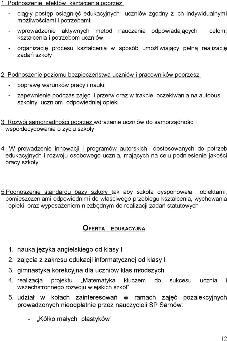 Podnoszenie poziomu bezpieczeństwa uczniów i pracowników poprzesz - poprawę warunków pracy i nauki; - zapewnienie podczas zajęć i przerw oraz w trakcie oczekiwania na autobus szkolny uczniom