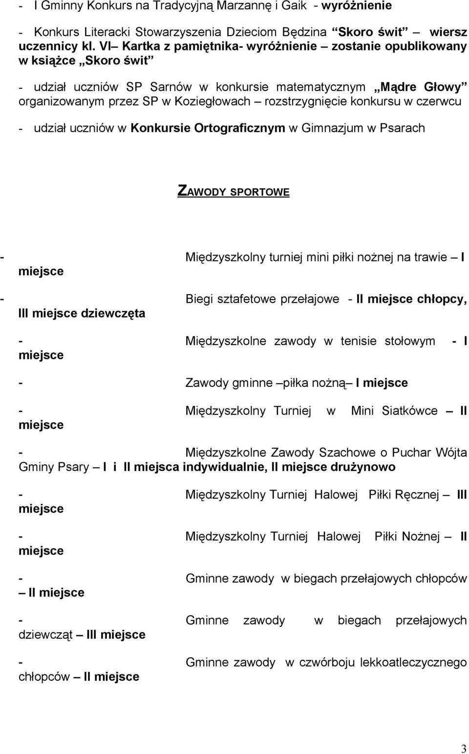konkursu w czerwcu - udział uczniów w Konkursie Ortograficznym w Gimnazjum w Psarach ZAWODY SPORTOWE - Międzyszkolny turniej mini piłki nożnej na trawie I miejsce - Biegi sztafetowe przełajowe - II