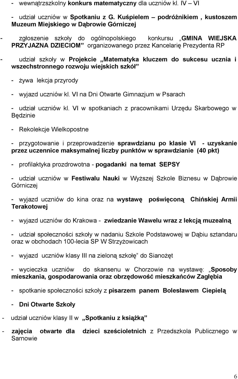 - udział szkoły w Projekcie Matematyka kluczem do sukcesu ucznia i wszechstronnego rozwoju wiejskich szkół - żywa lekcja przyrody - wyjazd uczniów kl.