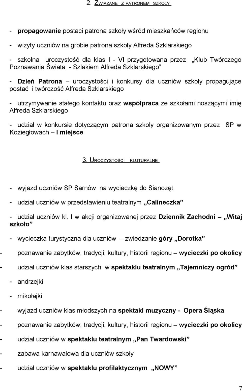 utrzymywanie stałego kontaktu oraz współpraca ze szkołami noszącymi imię Alfreda Szklarskiego - udział w konkursie dotyczącym patrona szkoły organizowanym przez SP w Koziegłowach I miejsce 3.