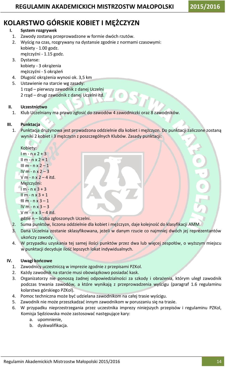 Ustawienie na starcie wg zasady: 1 rząd pierwszy zawodnik z danej Uczelni 2 rząd drugi zawodnik z danej Uczelni itd. II. Uczestnictwo 1.