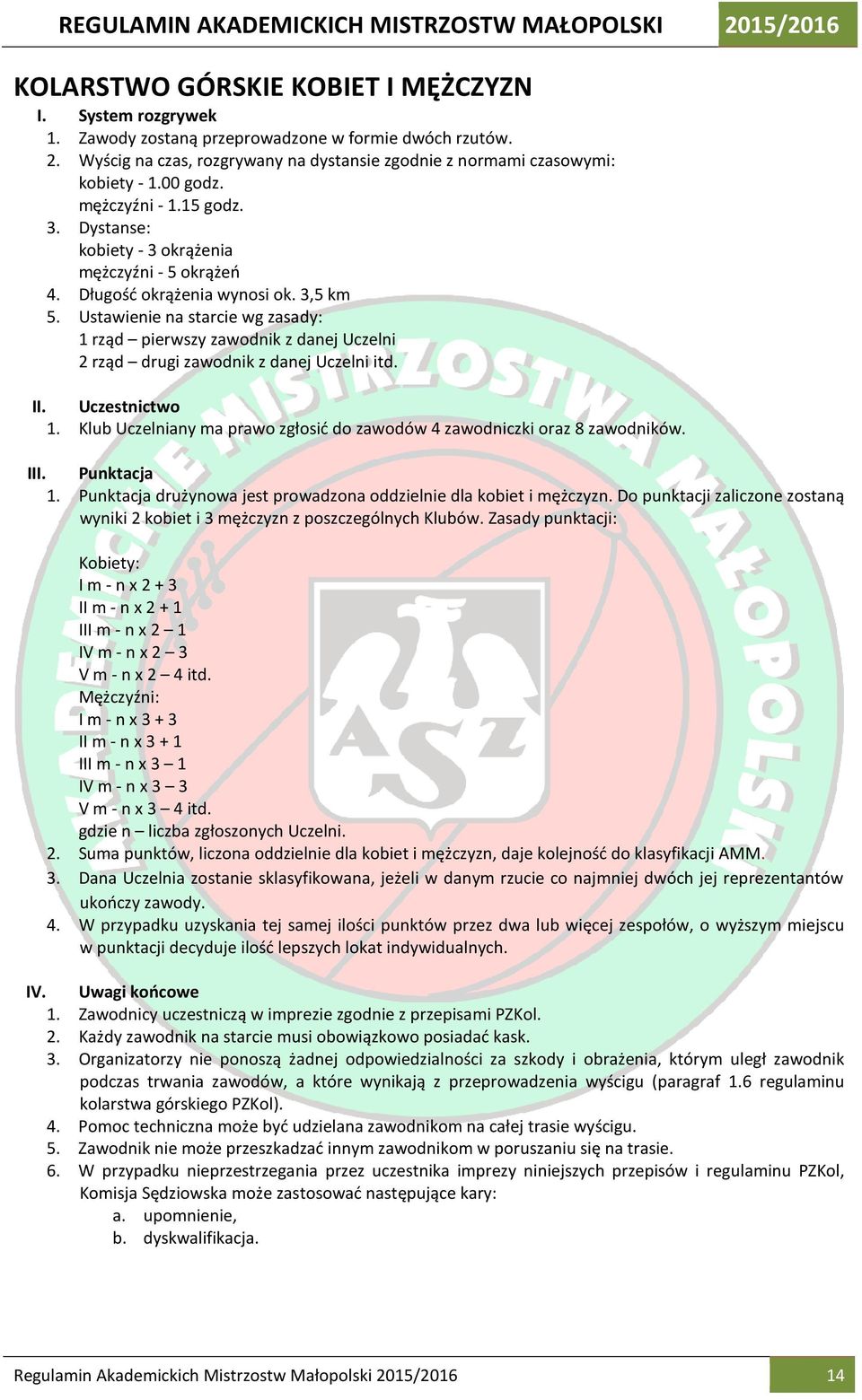 Ustawienie na starcie wg zasady: 1 rząd pierwszy zawodnik z danej Uczelni 2 rząd drugi zawodnik z danej Uczelni itd. II. Uczestnictwo 1.