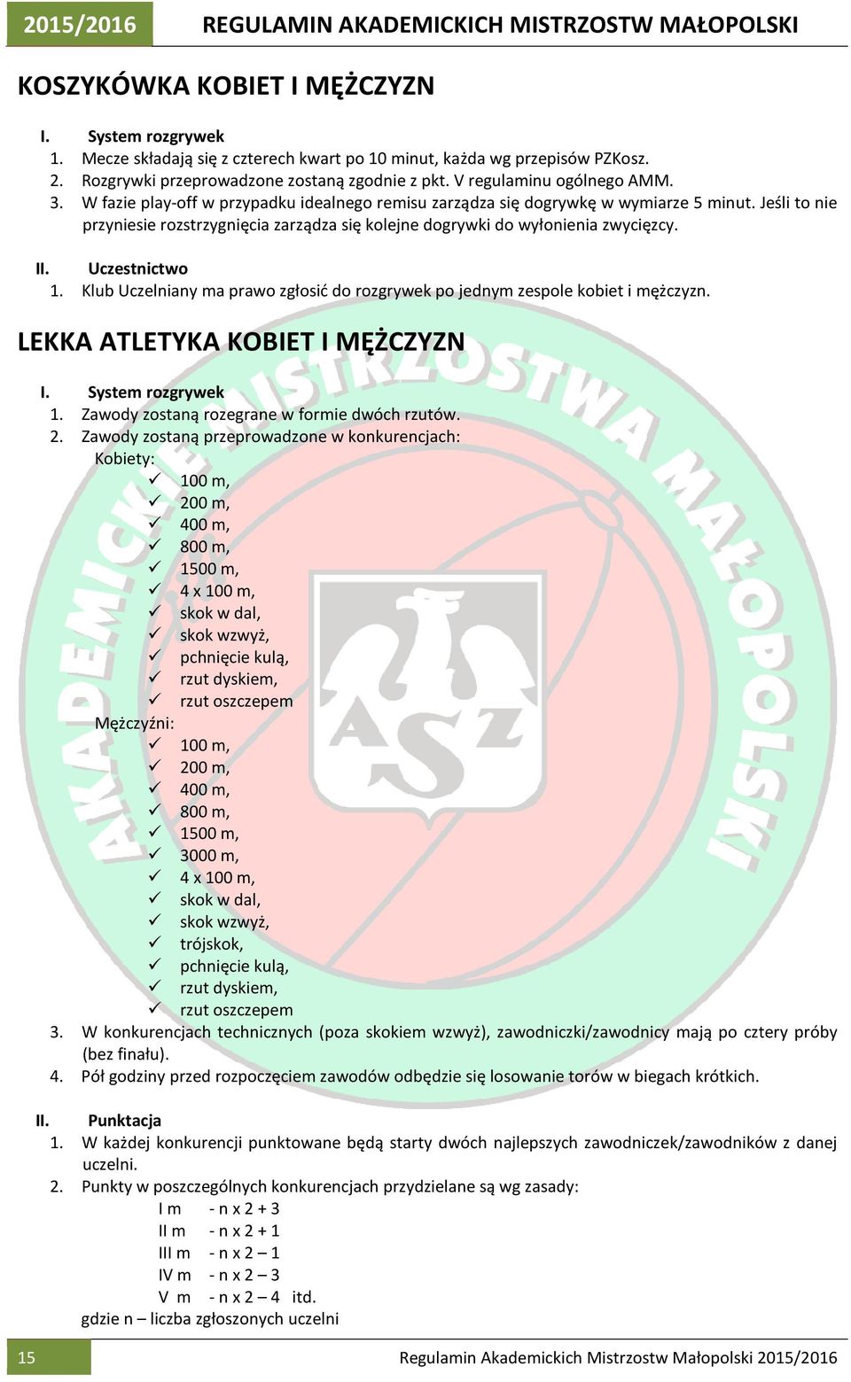 Jeśli to nie przyniesie rozstrzygnięcia zarządza się kolejne dogrywki do wyłonienia zwycięzcy. II. Uczestnictwo 1. Klub Uczelniany ma prawo zgłosić do rozgrywek po jednym zespole kobiet i mężczyzn.