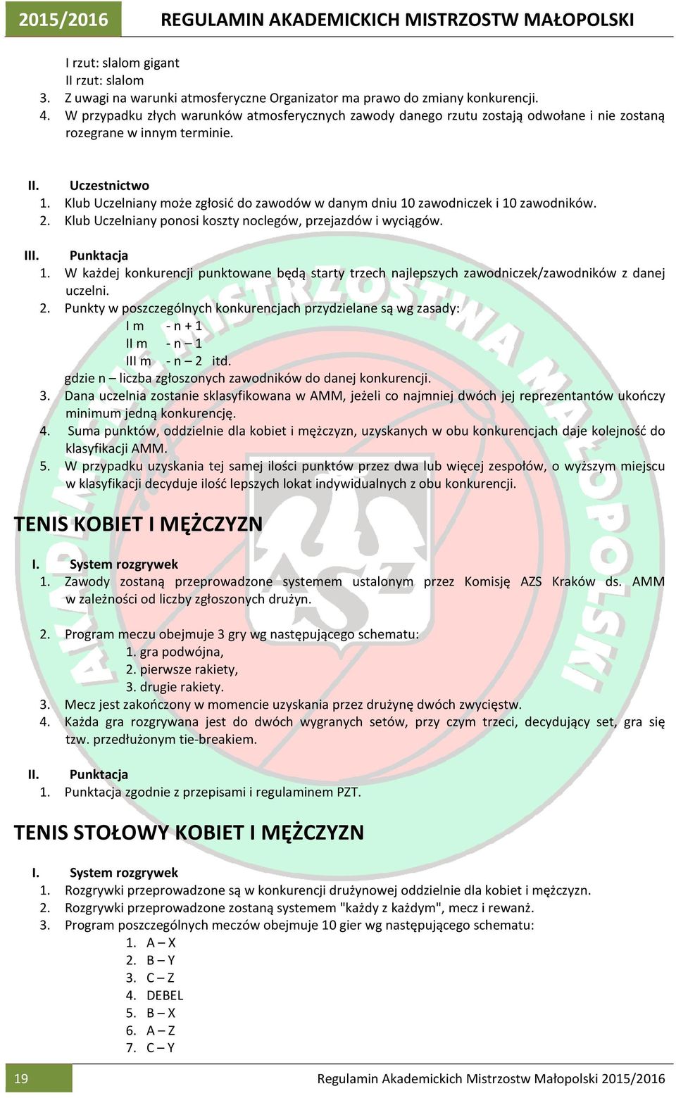 Klub Uczelniany może zgłosić do zawodów w danym dniu 10 zawodniczek i 10 zawodników. 2. Klub Uczelniany ponosi koszty noclegów, przejazdów i wyciągów. III. Punktacja 1.