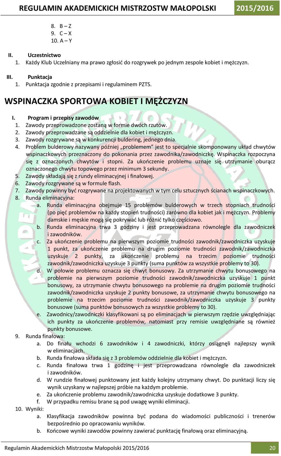 Zawody przeprowadzane są oddzielnie dla kobiet i mężczyzn. 3. Zawody rozgrywane są w konkurencji buldering, jednego dnia. 4.