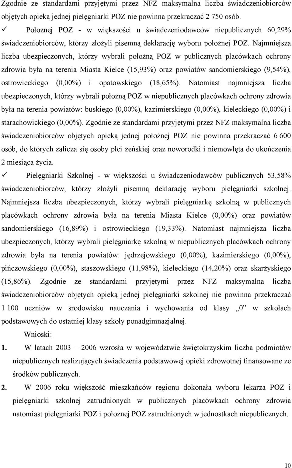 Najmniejsza liczba ubezpieczonych, którzy wybrali położną POZ w publicznych placówkach ochrony zdrowia była na terenia Miasta Kielce (15,93%) oraz powiatów sandomierskiego (9,54%), ostrowieckiego