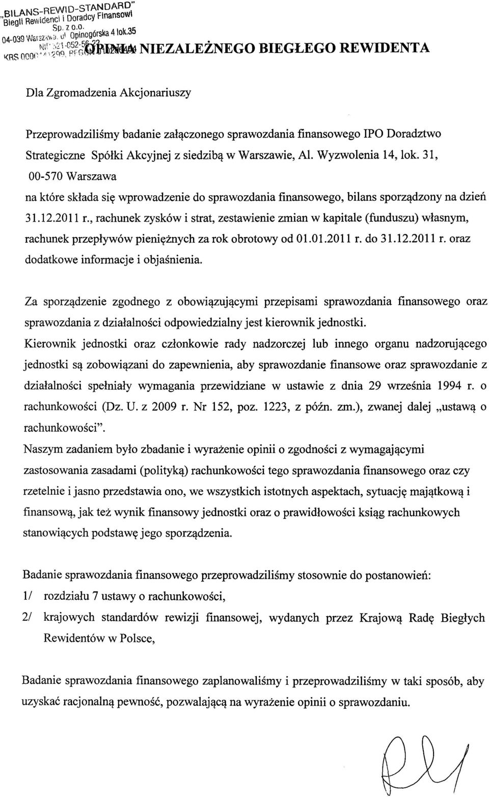 , rachunek zysków i strat, zestawienie zmian w kapitale (funduszu) własnym, rachunek przepływów pieniężnych za rok obrotowy od 01.01.2011 r. do 31.12.2011 r. oraz dodatkowe informacje i objaśnienia.