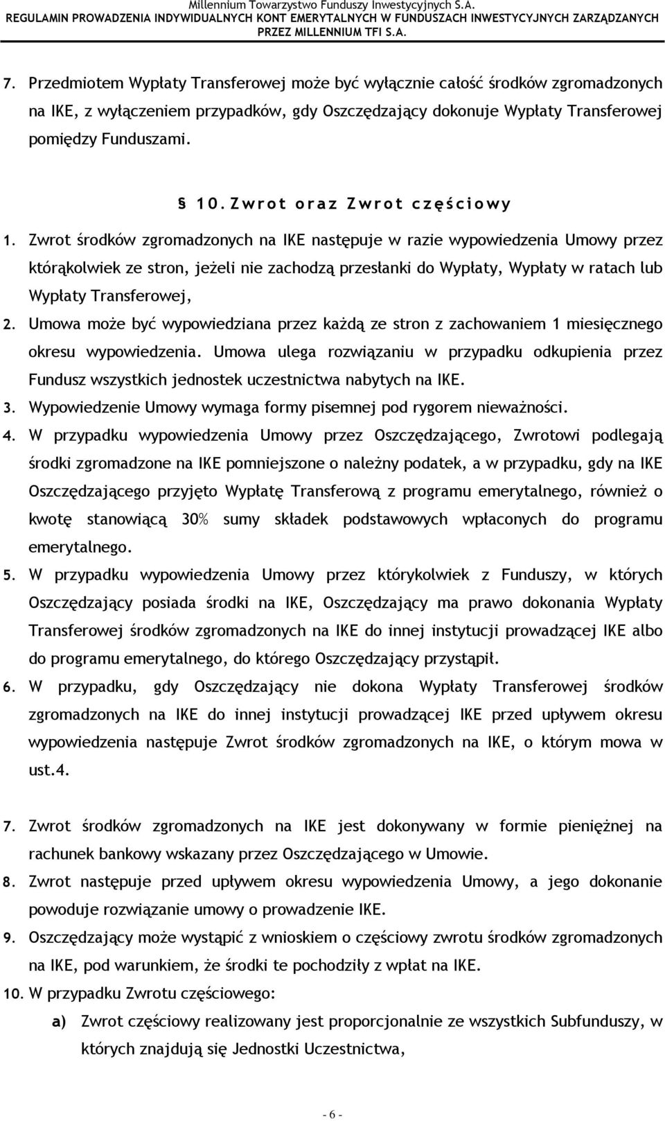 Zwrot środków zgromadzonych na IKE następuje w razie wypowiedzenia Umowy przez którąkolwiek ze stron, jeŝeli nie zachodzą przesłanki do Wypłaty, Wypłaty w ratach lub Wypłaty Transferowej, 2.