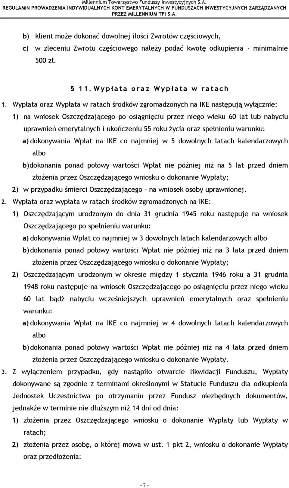 Wypłata oraz Wypłata w ratach środków zgromadzonych na IKE następują wyłącznie: 1) na wniosek Oszczędzającego po osiągnięciu przez niego wieku 60 lat lub nabyciu uprawnień emerytalnych i ukończeniu