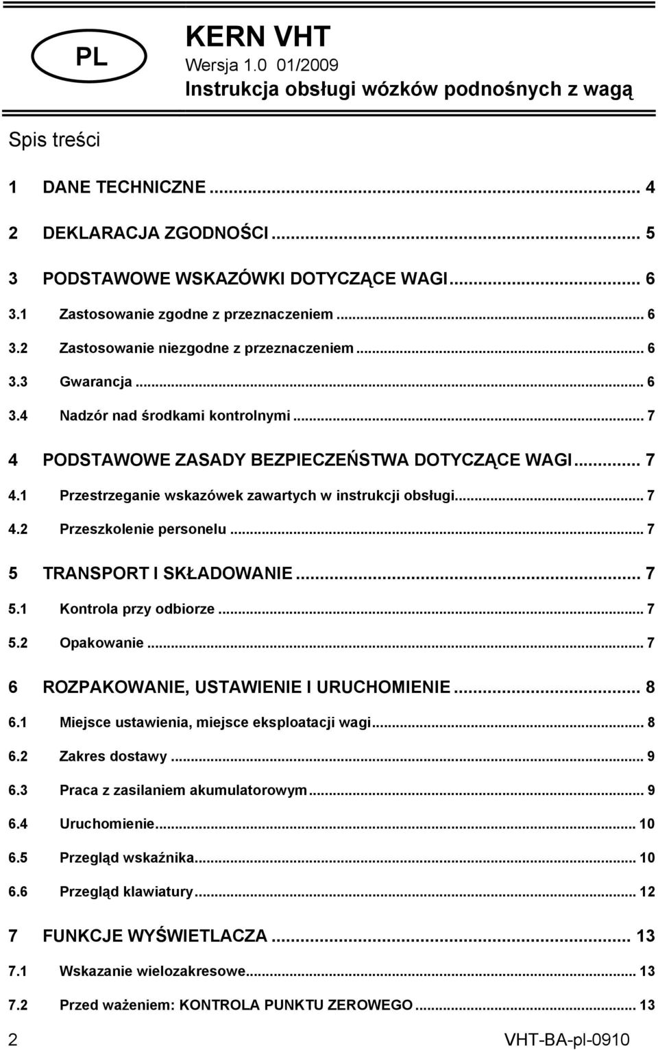 .. 7 4 PODSTAWOWE ZASADY BEZPIECZEŃSTWA DOTYCZĄCE WAGI... 7 4.1 Przestrzeganie wskazówek zawartych w instrukcji obsługi... 7 4.2 Przeszkolenie personelu...7 5 TRANSPORT I SKŁADOWANIE... 7 5.