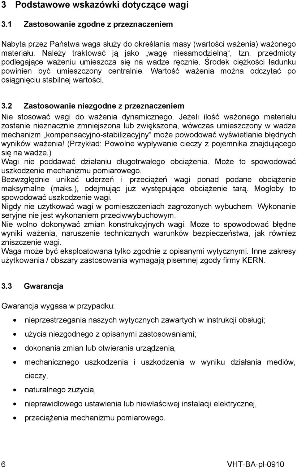 Wartość ważenia można odczytać po osiągnięciu stabilnej wartości. 3.2 Zastosowanie niezgodne z przeznaczeniem Nie stosować wagi do ważenia dynamicznego.