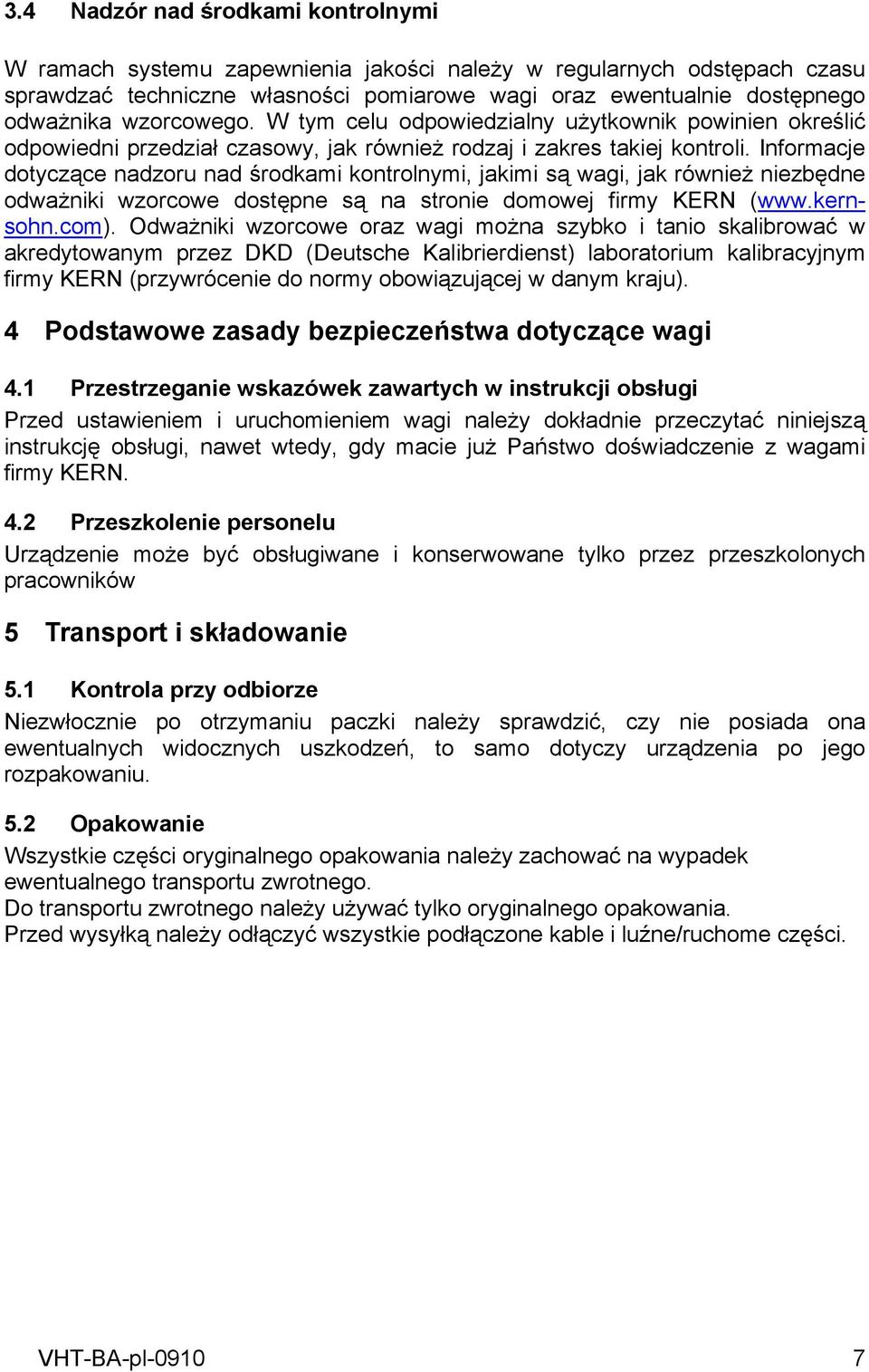 Informacje dotyczące nadzoru nad środkami kontrolnymi, jakimi są wagi, jak również niezbędne odważniki wzorcowe dostępne są na stronie domowej firmy KERN (www.kernsohn.com).