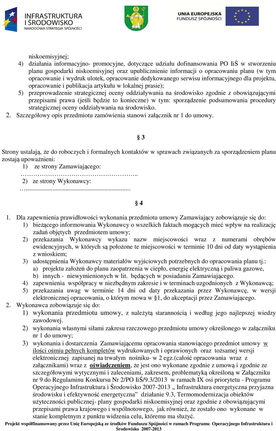 na środowisko zgodnie z obowiązującymi przepisami prawa (jeśli będzie to konieczne) w tym: sporządzenie podsumowania procedury strategicznej oceny oddziaływania na środowisko. 2.