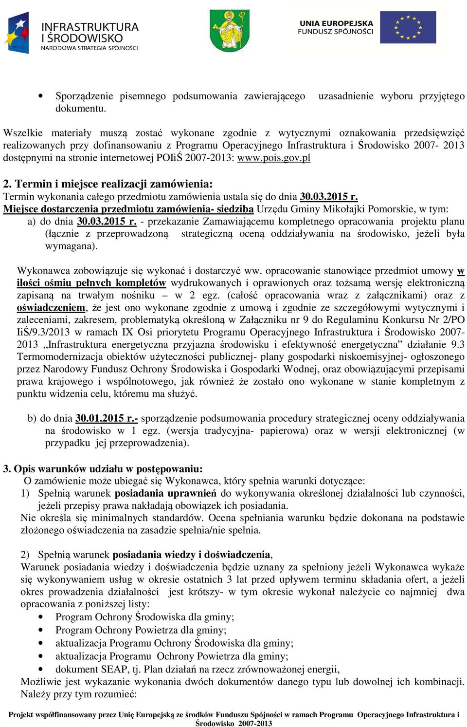 stronie internetowej POIiŚ 2007-2013: www.pois.gov.pl 2. Termin i miejsce realizacji zamówienia: Termin wykonania całego przedmiotu zamówienia ustala się do dnia 30.03.2015 r.