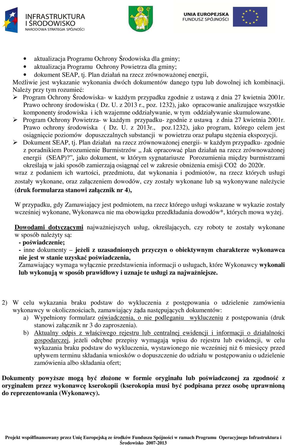 Należy przy tym rozumieć: Program Ochrony Środowiska- w każdym przypadku zgodnie z ustawą z dnia 27 kwietnia 2001r. Prawo ochrony środowiska ( Dz. U. z 2013 r., poz.