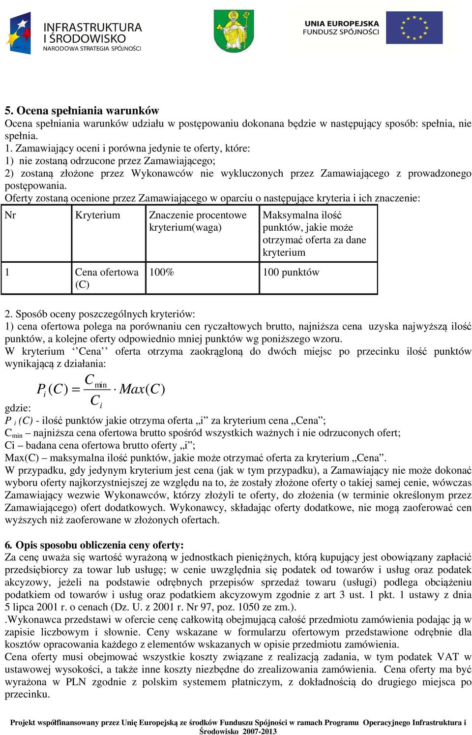 postępowania. Oferty zostaną ocenione przez Zamawiającego w oparciu o następujące kryteria i ich znaczenie: Nr Kryterium Znaczenie procentowe kryterium(waga) 1 Cena ofertowa (C) 2.