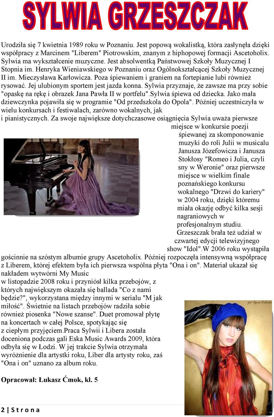 Poza śpiewaniem i graniem na fortepianie lubi również rysować. Jej ulubionym sportem jest jazda konna. Sylwia przyznaje, że zawsze ma przy sobie "opaskę na rękę i obrazek Jana Pawła II w portfelu".