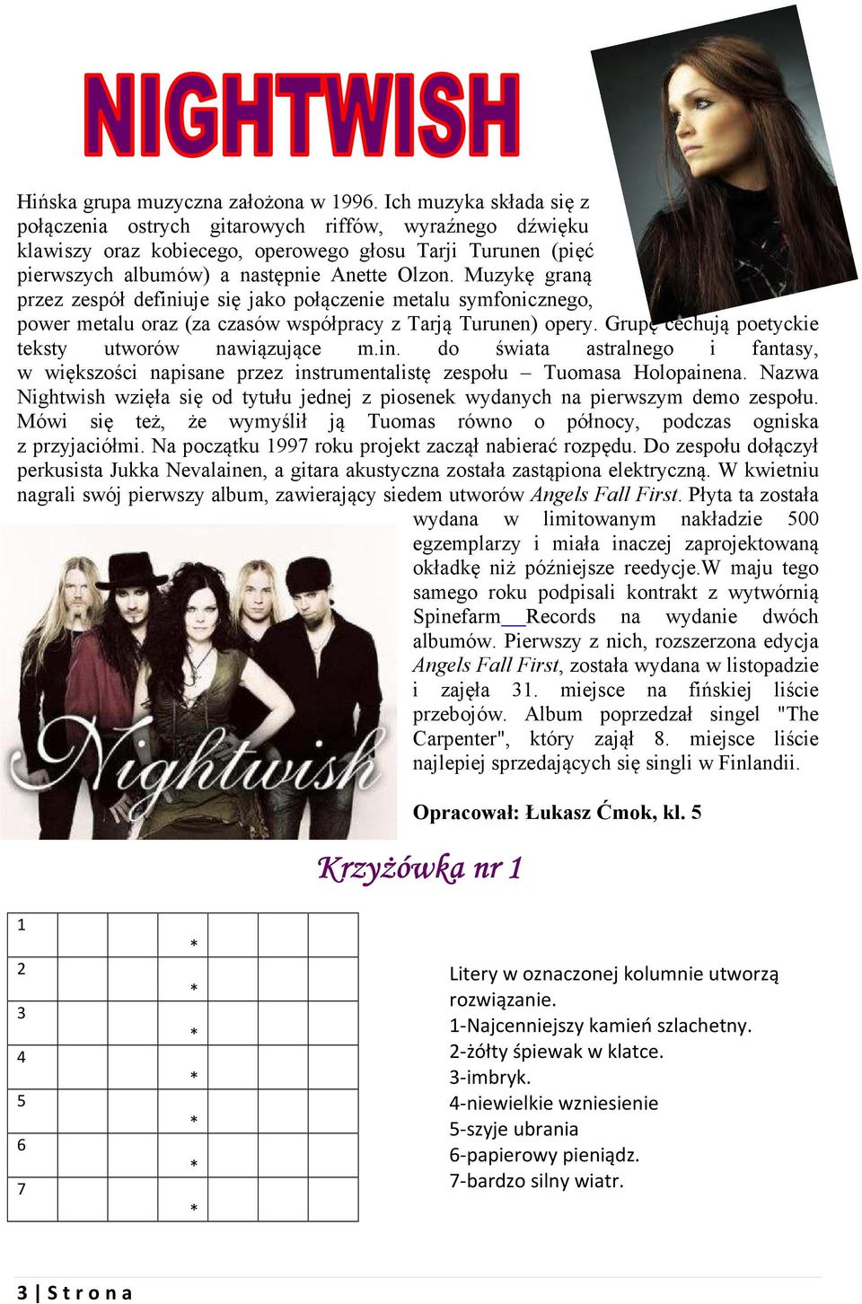 Muzykę graną przez zespół definiuje się jako połączenie metalu symfonicznego, power metalu oraz (za czasów współpracy z Tarją Turunen) opery. Grupę cechują poetyckie teksty utworów nawiązujące m.in. do świata astralnego i fantasy, w większości napisane przez instrumentalistę zespołu Tuomasa Holopainena.