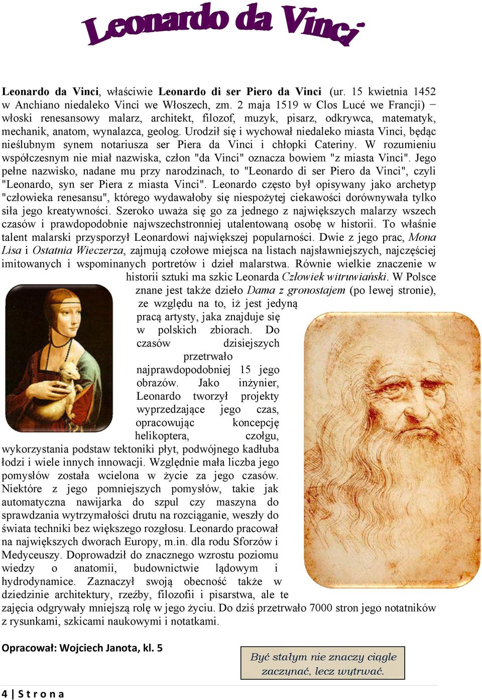 Urodził się i wychował niedaleko miasta Vinci, będąc nieślubnym synem notariusza ser Piera da Vinci i chłopki Cateriny.