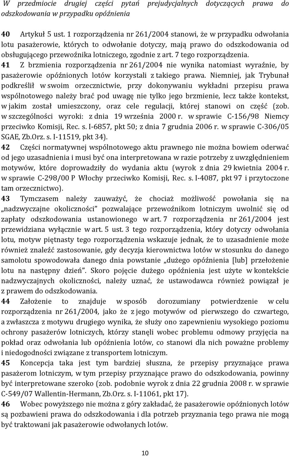 7 tego rozporządzenia. 41 Z brzmienia rozporządzenia nr 261/2004 nie wynika natomiast wyraźnie, by pasażerowie opóźnionych lotów korzystali z takiego prawa.