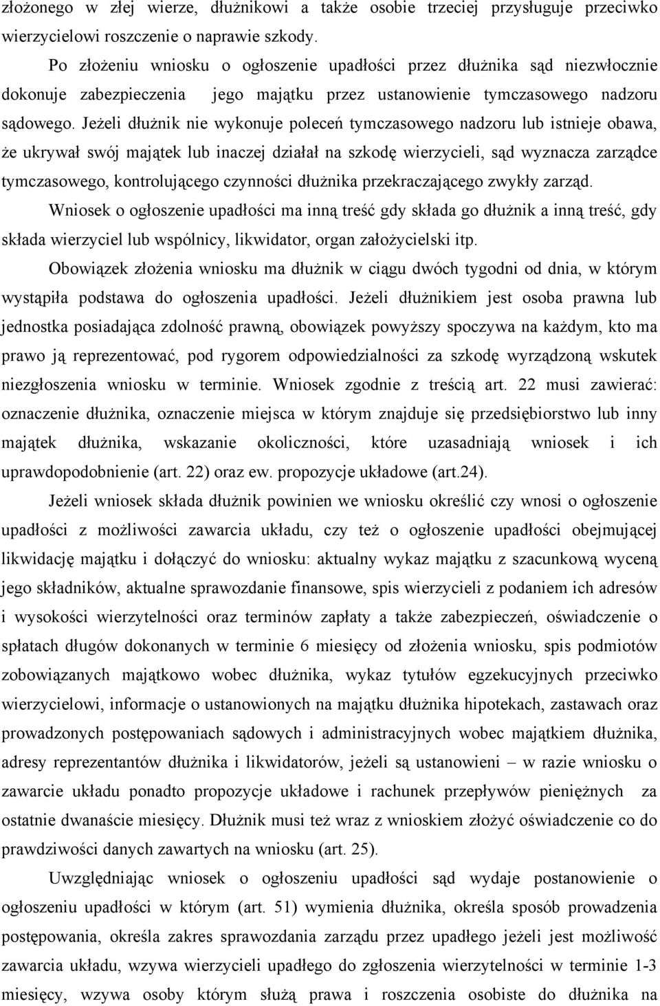 Jeżeli dłużnik nie wykonuje poleceń tymczasowego nadzoru lub istnieje obawa, że ukrywał swój majątek lub inaczej działał na szkodę wierzycieli, sąd wyznacza zarządce tymczasowego, kontrolującego