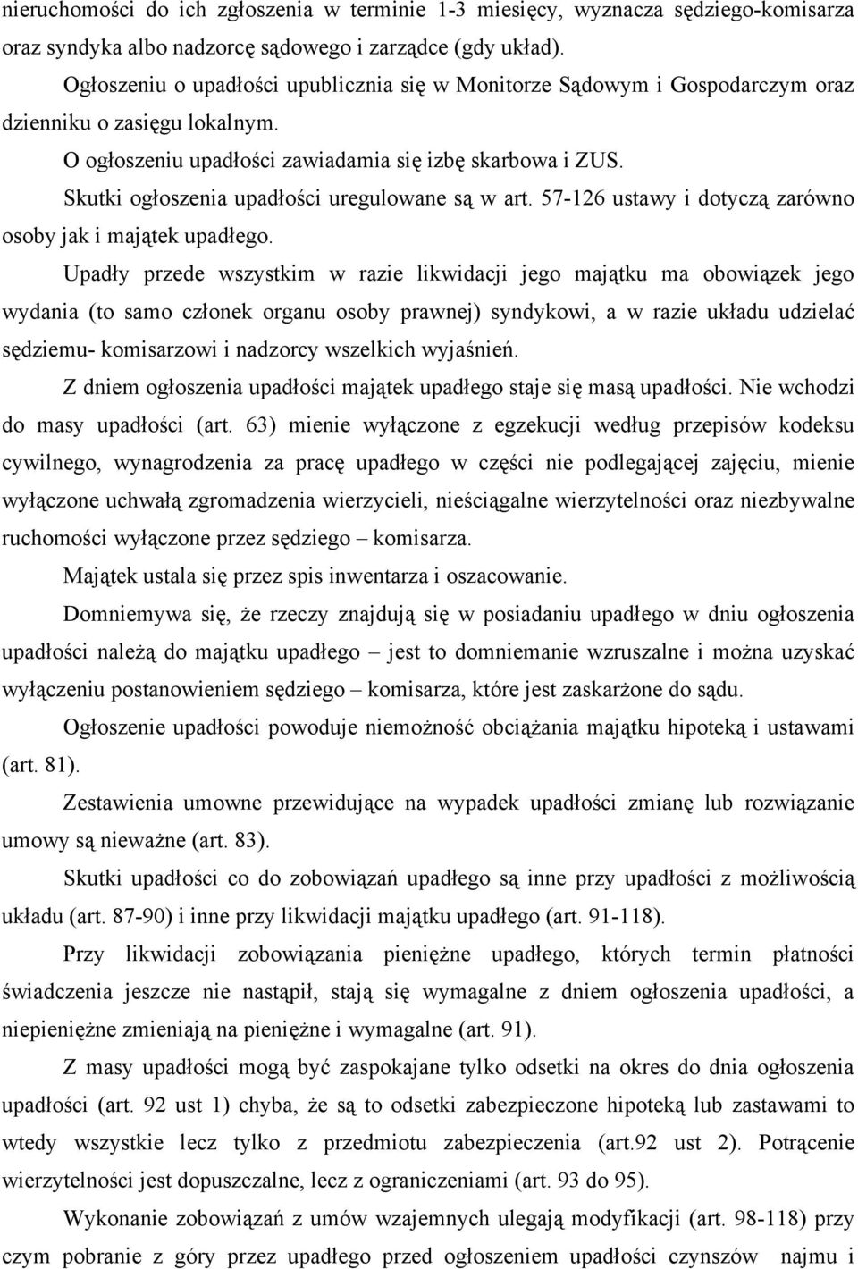 Skutki ogłoszenia upadłości uregulowane są w art. 57-126 ustawy i dotyczą zarówno osoby jak i majątek upadłego.