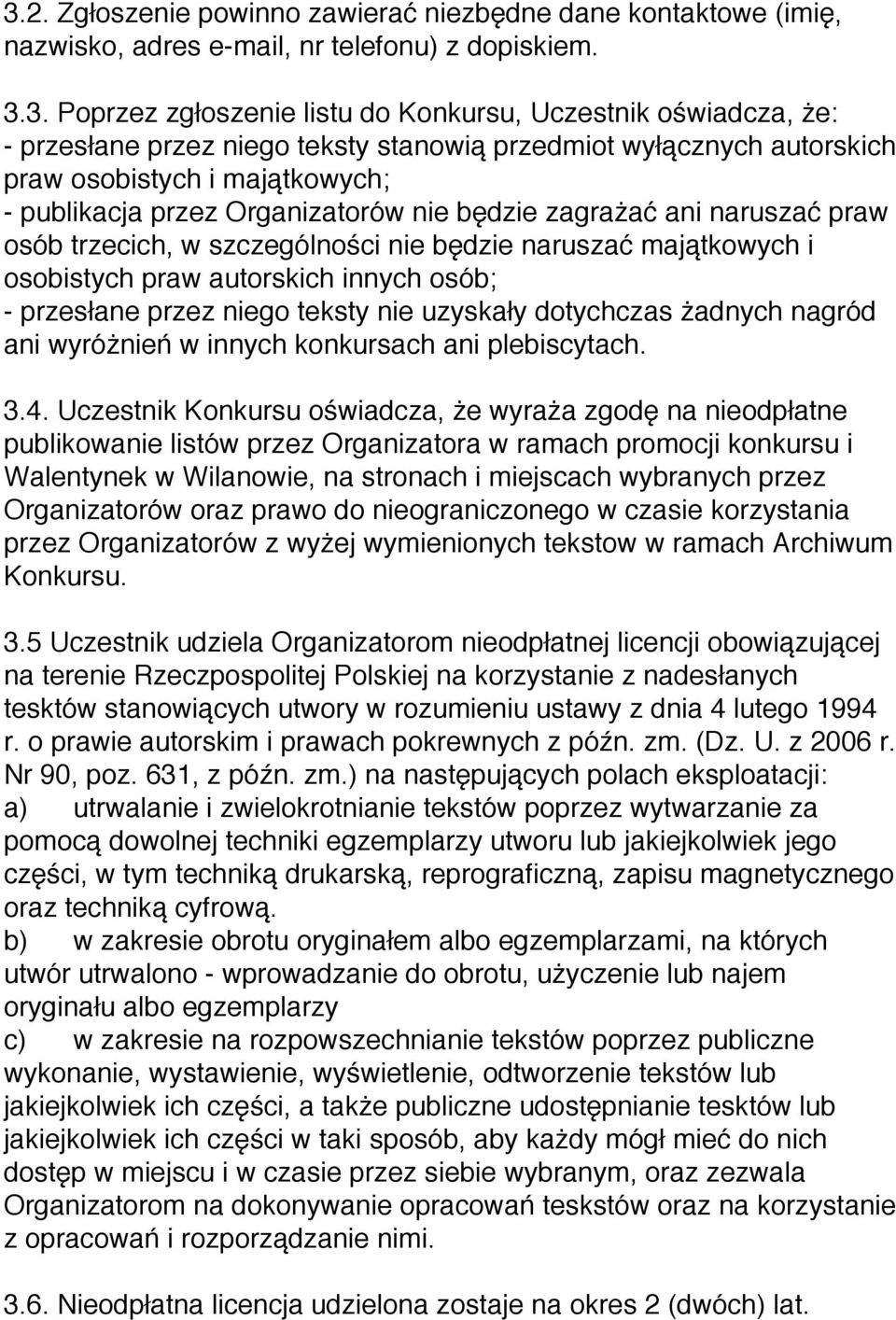 będzie naruszać majątkowych i osobistych praw autorskich innych osób; - przesłane przez niego teksty nie uzyskały dotychczas żadnych nagród ani wyróżnień w innych konkursach ani plebiscytach. 3.4.