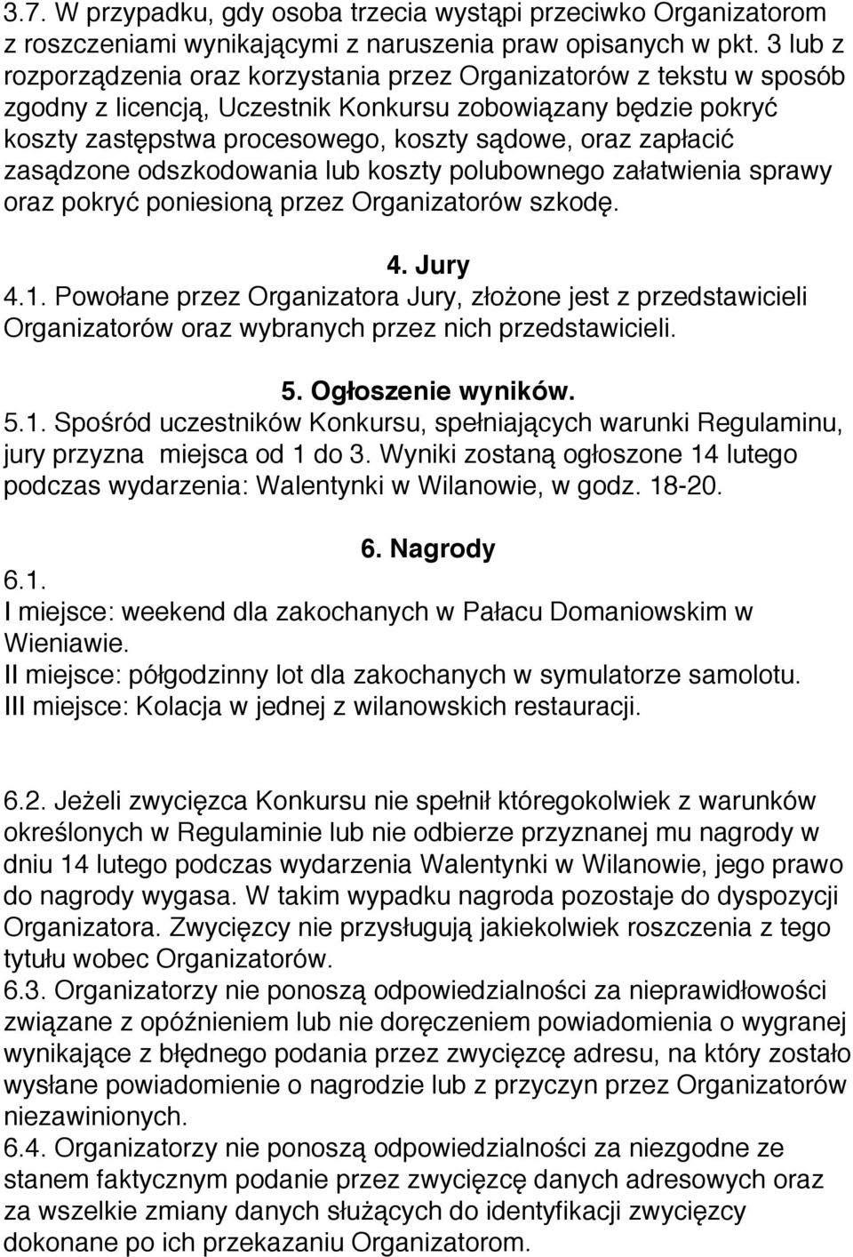 zapłacić zasądzone odszkodowania lub koszty polubownego załatwienia sprawy oraz pokryć poniesioną przez Organizatorów szkodę. 4. Jury 4.1.