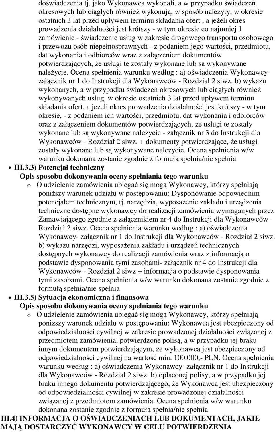 prowadzenia działalności jest krótszy - w tym okresie co najmniej 1 zamówienie - świadczenie usług w zakresie drogowego transportu osobowego i przewozu osób niepełnosprawnych - z podaniem jego