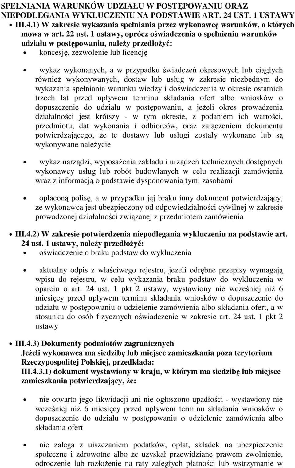 1 ustawy, oprócz oświadczenia o spełnieniu warunków udziału w postępowaniu, naleŝy przedłoŝyć: koncesję, zezwolenie lub licencję wykaz wykonanych, a w przypadku świadczeń okresowych lub ciągłych