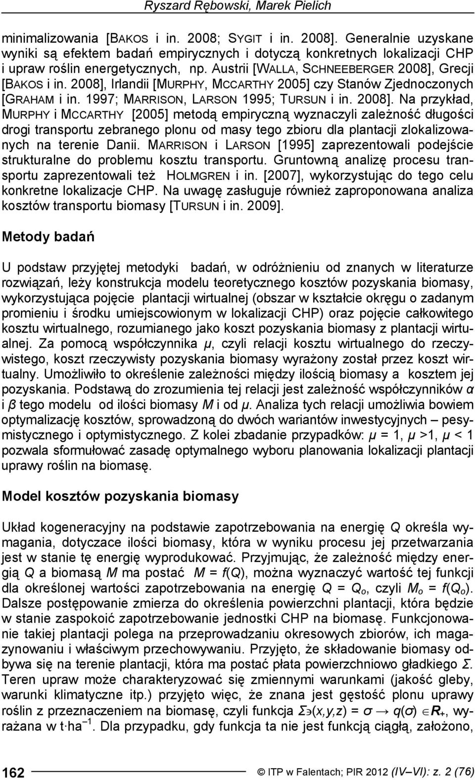 008], Irlandii [MURPHY, MCCARTHY 005] czy Stanów Zedncznych [GRAHAM i in. 997; MARRISON, LARSON 995; TURSUN i in. 008].