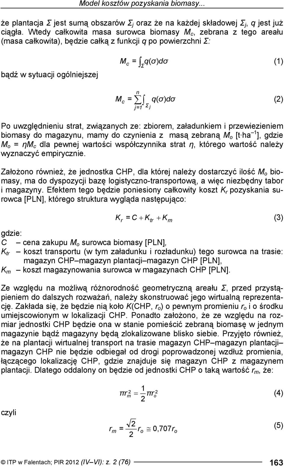 uwzględnieniu strat, związanych ze: zbirem, załadunkiem i przewiezieniem bimasy d magazynu, mamy d czynienia z masą zebraną M [t ha ], gdzie M = ηm c dla pewne wartści współczynnika strat η, któreg