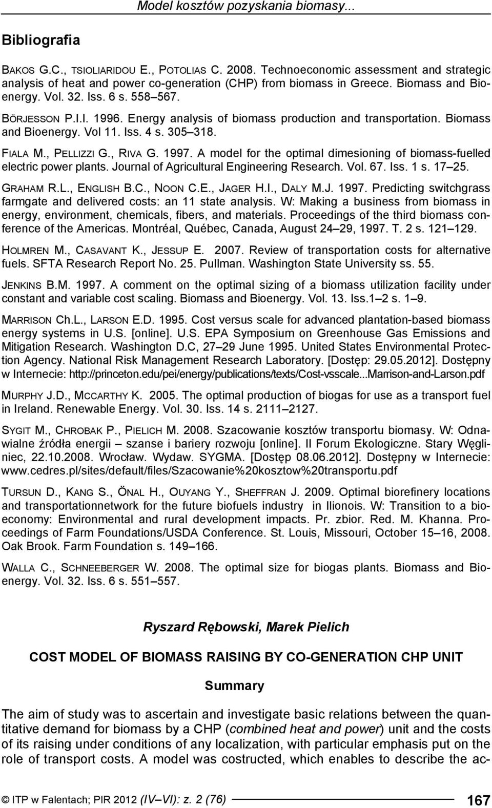 A mdel fr the ptimal dimesining f bimass-fuelled electric pwer plants. Jurnal f Agricultural Engineering Research. Vl. 67. Iss. s. 7 5. GRAHAM R.L., ENGLISH B.C., NOON C.E., JAGER H.I., DALY M.J. 997.