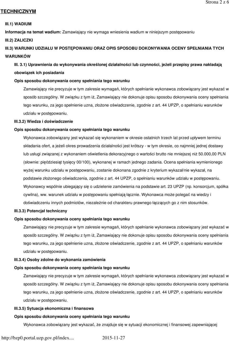 1) Uprawnienia do wykonywania określonej działalności lub czynności, jeŝeli przepisy prawa nakładają obowiązek ich posiadania Zamawiający nie precyzuje w tym zakresie wymagań, których spełnianie