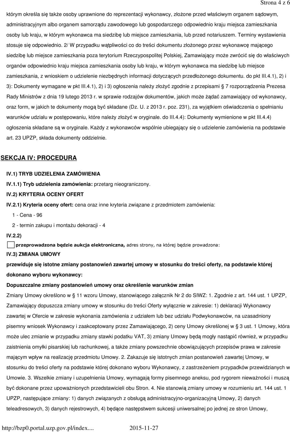 2/ W przypadku wątpliwości co do treści dokumentu złoŝonego przez wykonawcę mającego siedzibę lub miejsce zamieszkania poza terytorium Rzeczypospolitej Polskiej, Zamawiający moŝe zwrócić się do