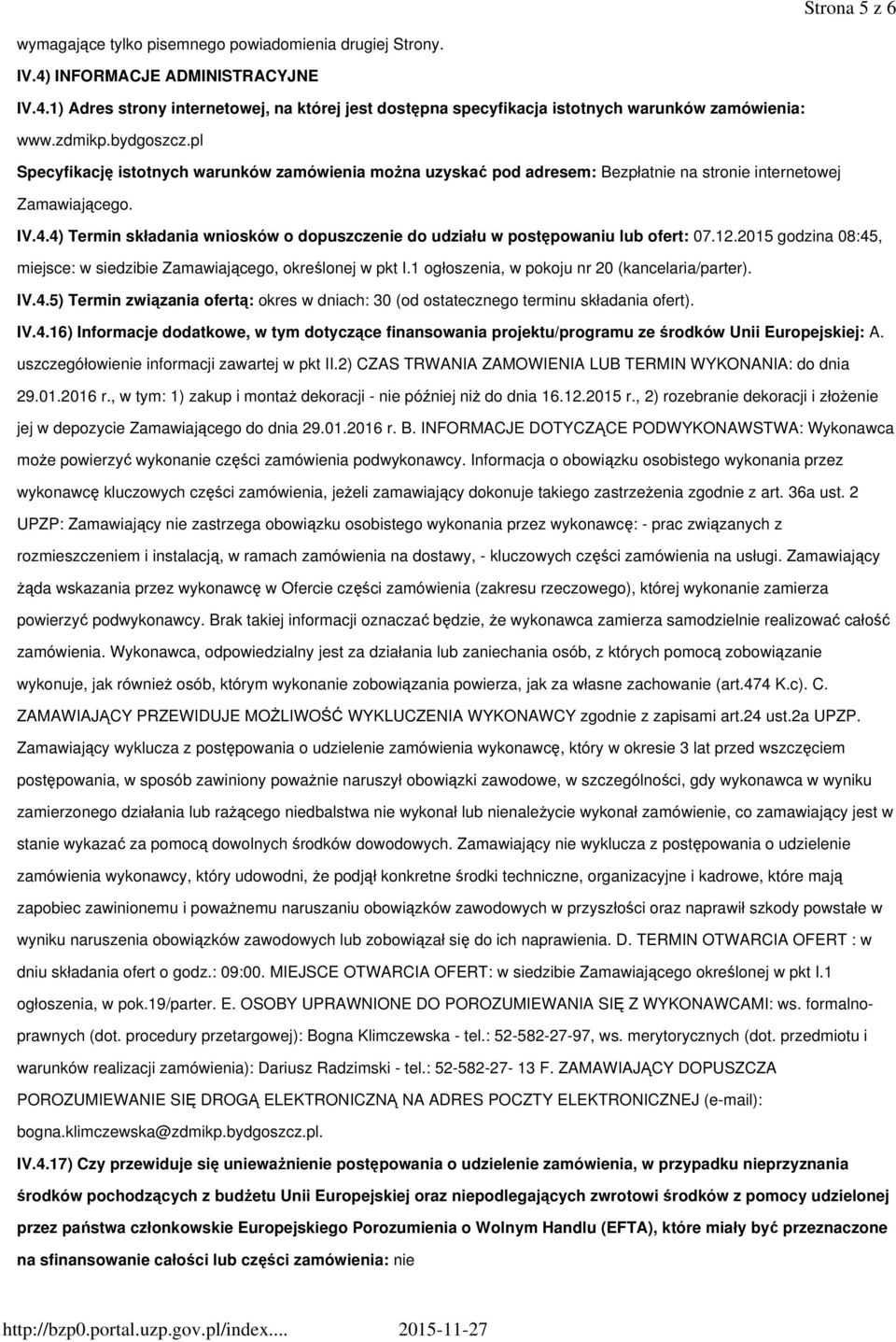 4) Termin składania wniosków o dopuszczenie do udziału w postępowaniu lub ofert: 07.12.2015 godzina 08:45, miejsce: w siedzibie Zamawiającego, określonej w pkt I.