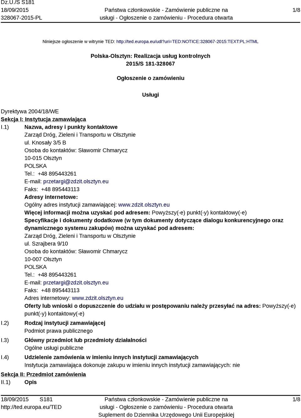 1) Nazwa, adresy i punkty kontaktowe Zarząd Dróg, Zieleni i Transportu w Olsztynie ul. Knosały 3/5 B Osoba do kontaktów: Sławomir Chmarycz 10-015 Olsztyn POLSKA Tel.